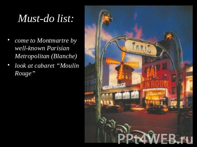 Must-do list: come to Montmartre by well-known Parisian Metropolitan (Blanche)look at cabaret “Moulin Rouge”