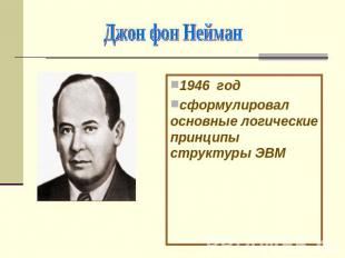 Джон фон Нейман1946 годсформулировал основные логические принципы структуры ЭВМ