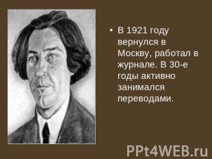 В 1921 году вернулся в Москву, работал в журнале. В 30-е годы активно занимался