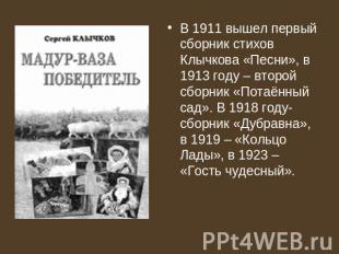 В 1911 вышел первый сборник стихов Клычкова «Песни», в 1913 году – второй сборни
