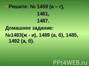 Решите: № 1459 (а – г), 1461, 1487.Домашнее задание:№1483(ж - и), 1489 (а, б), 1