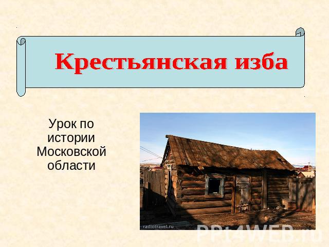Крестьянская избаУрок по истории Московской области