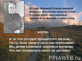 В годы Великой Отечественной войны к читателям пришли стихи А.Ахматовой, насыщен