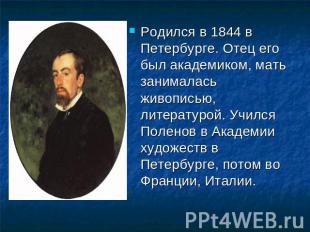 Родился в 1844 в Петербурге. Отец его был академиком, мать занималась живописью,