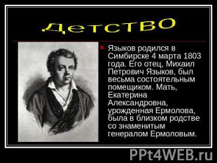 ДетствоЯзыков родился в Симбирске 4 марта 1803 года. Его отец, Михаил Петрович Я