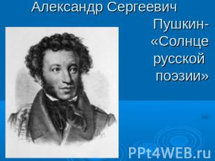 Александр Сергеевич Пушкин-«Солнцерусской поэзии»