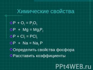 Химические свойства P + O2 = P2O5 P + Mg = Mg3P2 P + Cl2 = PCl3 P + Na = Na3 PОп