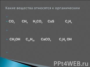 Какие вещества относятся к органическим CO2 CH4 H2CO3 CuS C2H4 CH3OH C10H22 CaCO