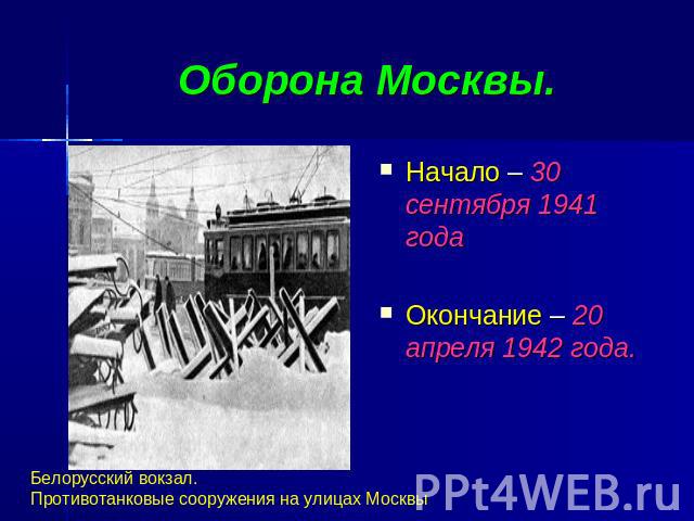 Оборона Москвы. Начало – 30 сентября 1941 годаОкончание – 20 апреля 1942 года.Белорусский вокзал. Противотанковые сооружения на улицах Москвы