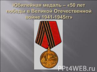 Юбилейная медаль – «50 лет победы в Великой Отечественной войне 1941-1945гг»