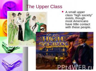 The Upper Class A small upper class “high society” exists, though most Americans