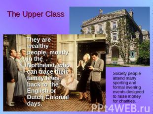The Upper Class They are wealthy people, mostly in the Northeast, who can trace