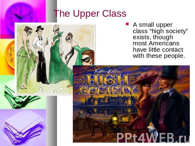The Upper Class A small upper class “high society” exists, though most Americans have little contact with these people.