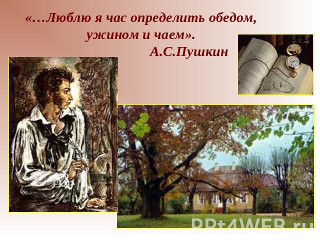 «…Люблю я час определить обедом, ужином и чаем». А.С.Пушкин