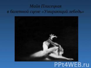 Майя Плисецкаяв балетной сцене «Умирающий лебедь»