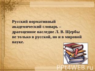 Русский нормативный академический словарь – драгоценное наследие Л. В. Щербы не
