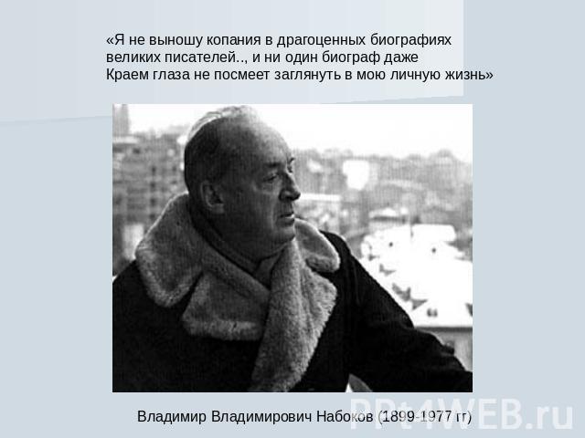 «Я не выношу копания в драгоценных биографияхвеликих писателей.., и ни один биограф дажеКраем глаза не посмеет заглянуть в мою личную жизнь»Владимир Владимирович Набоков (1899-1977 гг)