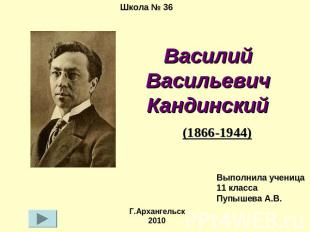 Школа № 36 Василий Васильевич Кандинский (1866-1944)Выполнила ученица 11 классаП