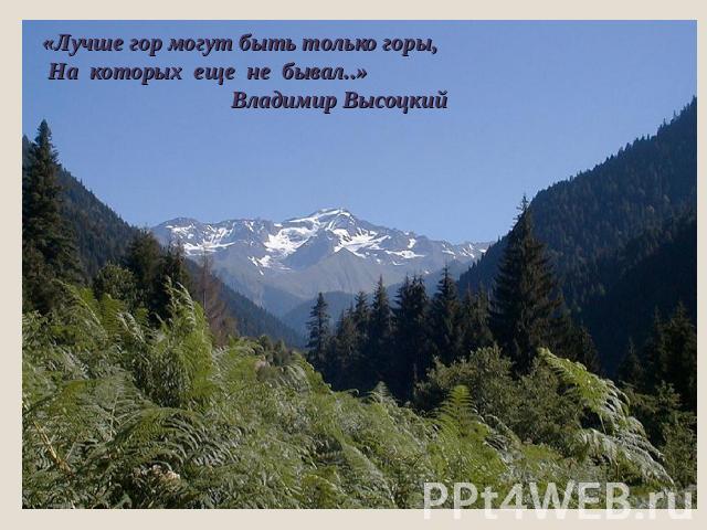 «Лучше гор могут быть только горы, На которых еще не бывал..» Владимир Высоцкий