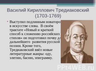 Василий Кириллович Тредиаковский (1703-1769) Выступил подлинным новатором в иску