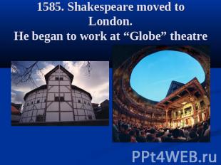 1585. Shakespeare moved to London.He began to work at “Globe” theatre
