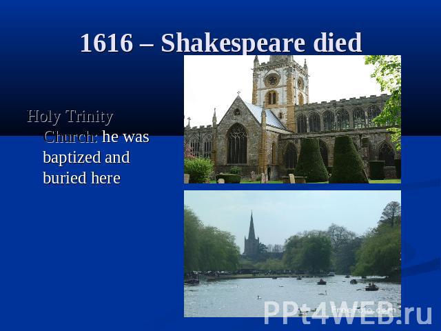1616 – Shakespeare diedHoly Trinity Church: he was baptized and buried here