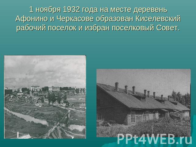 1 ноября 1932 года на месте деревень Афонино и Черкасове образован Киселевский рабочий поселок и избран поселковый Совет.