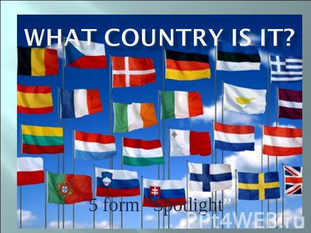 WHAT COUNTRY IS IT? 5 form “Spotlight”