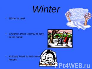 Winter Winter is cold.Children dress warmly to play in the snow.Animals head to