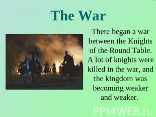 The War There began a war between the Knights of the Round Table. A lot of knigh