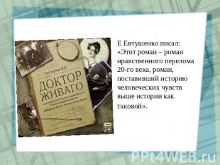Е Евтушенко писал: «Этот роман – роман нравственного перелома 20-го века, роман,