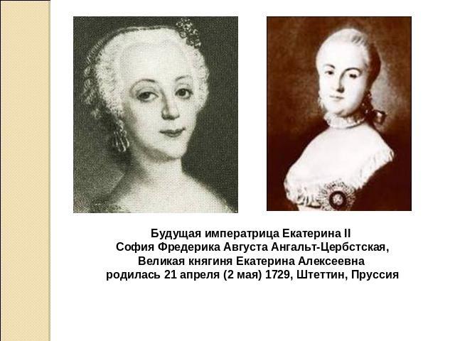 Будущая императрица Екатерина II София Фредерика Августа Ангальт-Цербстская,Великая княгиня Екатерина Алексеевна родилась 21 апреля (2 мая) 1729, Штеттин, Пруссия