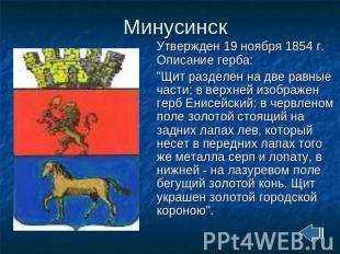 Минусинск Утвержден 19 ноября 1854 г. Описание герба: "Щит разделен на две равны