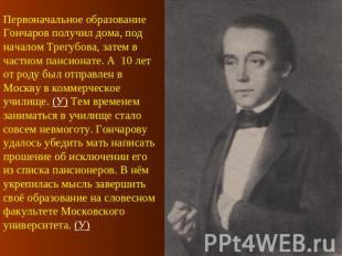 Первоначальное образование Гончаров получил дома, под началом Трегубова, затем в