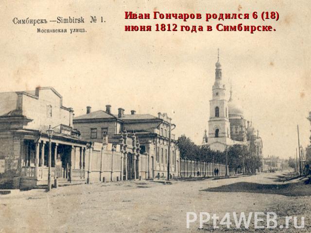 Иван Гончаров родился 6 (18) июня 1812 года в Симбирске.