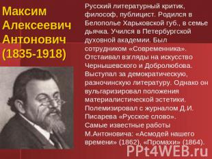 Максим Алексеевич Антонович (1835-1918) Русский литературный критик, философ, пу