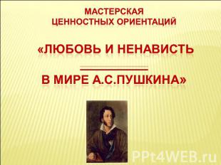 Мастерскаяценностных ориентаций «Любовь и ненависть __________В мире А.С.Пушкина
