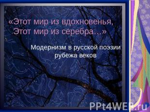 «Этот мир из вдохновенья, Этот мир из серебра…» Модернизм в русской поэзии рубеж