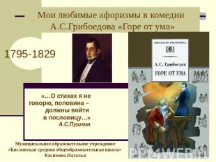 Мои любимые афоризмы в комедии А.С.Грибоедова «Горе от ума» 1795-1829«…О стихах