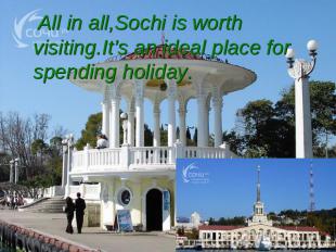 All in all,Sochi is worth visiting.It’s an ideal place for spending holiday.
