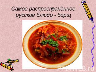 Самое распространённое русское блюдо - борщ