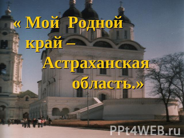 « Мой Родной край – Астраханская область.»