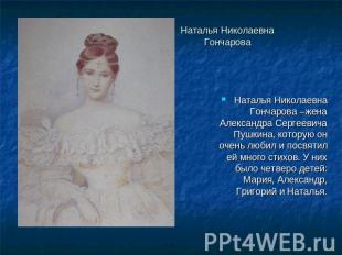 Наталья Николаевна Гончарова Наталья Николаевна Гончарова –жена Александра Серге