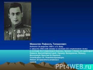 Микаэлян Рафаэль ТиграновичРодился 16 августа 1920 г. в г. Баку.С августа 1942 г