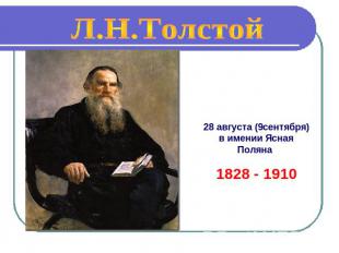 Л.Н.Толстой 28 августа (9сентября) в имении Ясная Поляна 1828 - 1910