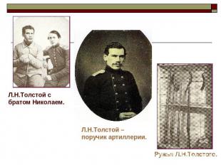 Л.Н.Толстой с братом Николаем.Л.Н.Толстой – поручик артиллерии.Ружья Л.Н.Толстог