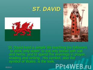 ST. DAVID St. David lived a simple life teaching his followers to drink only wat
