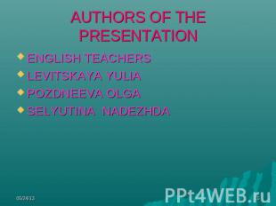 AUTHORS OF THE PRESENTATION ENGLISH TEACHERS LEVITSKAYA YULIAPOZDNEEVA OLGASELYU