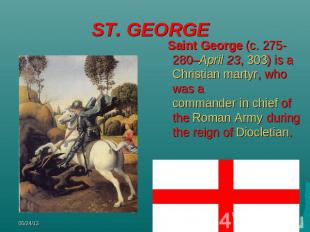 ST. GEORGE Saint George (c. 275-280–April 23, 303) is a Christian martyr, who wa