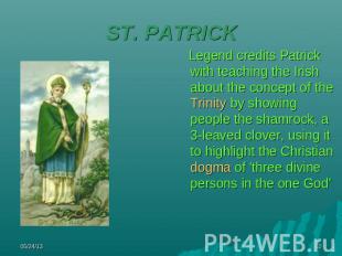ST. PATRICK Legend credits Patrick with teaching the Irish about the concept of